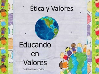 Ética y Valores

Educando
en
Valores
Por Elika Rosario Colón

 