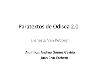 Paratextos de Odisea 2.0 Erenesto Van Peborgh Alumnos: Andrea Gomez Gaviria Juan Cruz Etcheto 