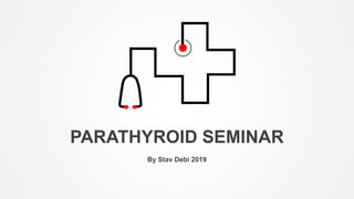 PARATHYROID SEMINAR
By Stav Debi 2019
 