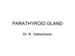 PARATHYROID GLAND

   Dr. R. Kalliecharan