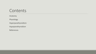Contents
Anatomy
Physiology
Hyperparathyroidism
Hypoparathyroidism
References
 