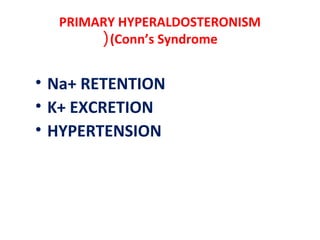 PRIMARY HYPERALDOSTERONISM
(Conn’s Syndrome(
• Na+ RETENTION
• K+ EXCRETION
• HYPERTENSION
 