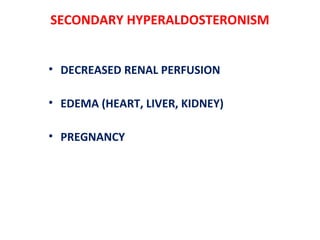 SECONDARY HYPERALDOSTERONISM
• DECREASED RENAL PERFUSION
• EDEMA (HEART, LIVER, KIDNEY)
• PREGNANCY
 
