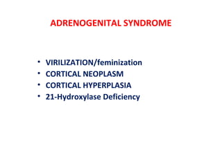 ADRENOGENITAL SYNDROME
• VIRILIZATION/feminization
• CORTICAL NEOPLASM
• CORTICAL HYPERPLASIA
• 21-Hydroxylase Deficiency
 