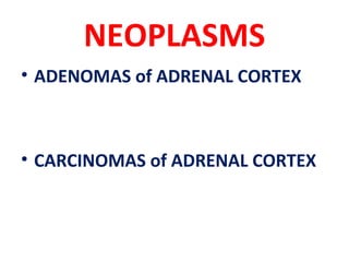 NEOPLASMS
• ADENOMAS of ADRENAL CORTEX
• CARCINOMAS of ADRENAL CORTEX
 