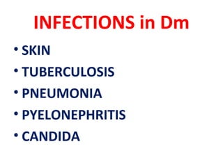 INFECTIONS in Dm
• SKIN
• TUBERCULOSIS
• PNEUMONIA
• PYELONEPHRITIS
• CANDIDA
 