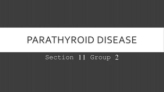 PARATHYROID DISEASE
Section 11 Group 2
 