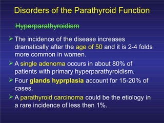 Disorders of the Parathyroid Function
:Clinical Features
The two major sites of potential complications
are the bones and ...