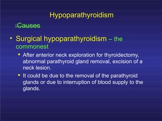 Hypoparathyroidism
:Causes
. Idiopathic hypoparathyroidism
– A form occuring at an early age (genetic origin) with
autosom...