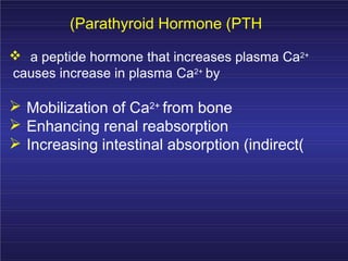 Parathyroid hormone
Actions (to increase plasma calcium(:
•
•
increasing osteoclastic resorption of bone.
increasing intes...