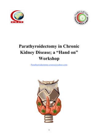 1
Parathyroidectomy in Chronic
Kidney Disease; a “Hand on”
Workshop
Parathyroidectomy.course@yahoo.com
 