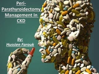 Peri-
Parathyroidectomy
Management In
CKD
By:
Hussien Farouk
 