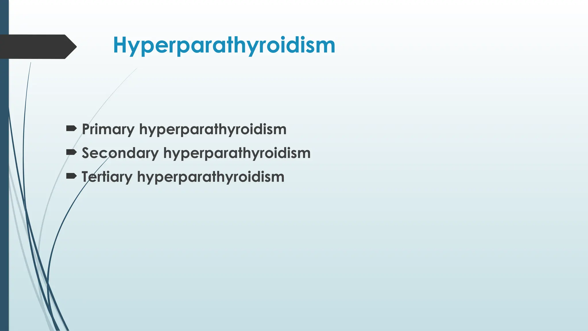 Hyperparathyroidism
 Primary hyperparathyroidism
 Secondary hyperparathyroidism
 Tertiary hyperparathyroidism
 