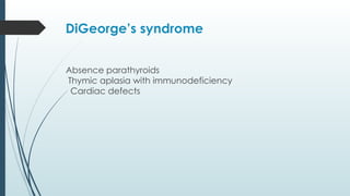 DiGeorge’s syndrome
™ Absence parathyroids
Thymic aplasia with immunodeficiency
™
Cardiac defects
™
 