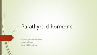 Parathyroid hormone
Dr. Amruta Nitin Kumbhar
Asst. Professor
Dept. of Physiology
 
