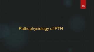 Pathophysiology of PTH
16
 