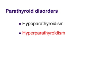 Parathyroid disorders
 Hypoparathyroidism
 Hyperparathyroidism
 