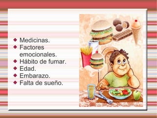  Medicinas. 
 Factores 
emocionales. 
 Hábito de fumar. 
 Edad. 
 Embarazo. 
 Falta de sueño. 
 