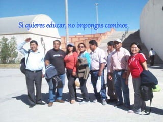 Si quieres educar, no impongas caminos
 