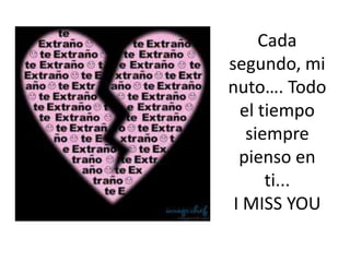 Cada segundo, minuto…. Todo el tiempo siempre pienso en ti...I MISS YOU
