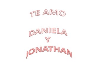 TE AMO DANIELA Y JONATHAN