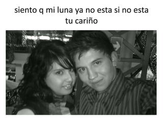 siento q mi luna ya no esta si no esta tu cariño