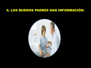 6. LOS BUENOS PADRES DAN INFORMACIÓN.
 