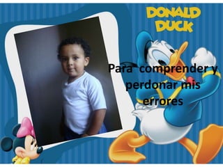 Para comprender y
   perdonar mis
      errores
 