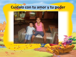 Cuídalo con tu amor y tu poder
 