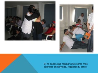 Si no sabes qué regalar a tus seres más
queridos en Navidad, regáleles tu amor.
 