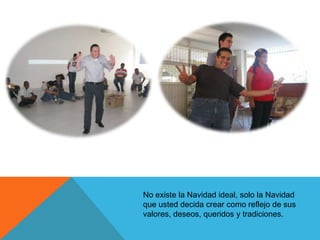 No existe la Navidad ideal, solo la Navidad
que usted decida crear como reflejo de sus
valores, deseos, queridos y tradiciones.
 