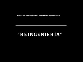 UNIVERSIDAD NACIONAL MAYOR DE SAN MARCOS “ REINGENIERÍA” 