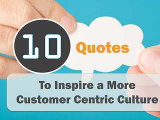 Quotes
To Inspire a More
Customer Centric Culture
 