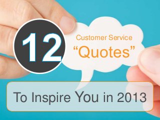 Customer Service

         “Quotes”

To Inspire You in 2013
 