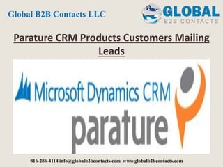 Parature CRM Products Customers Mailing
Leads
Global B2B Contacts LLC
816-286-4114|info@globalb2bcontacts.com| www.globalb2bcontacts.com
 