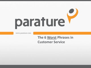 The 6 Worst Phrases in
Customer Service
 