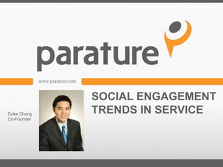SOCIAL ENGAGEMENT
Duke Chung   TRENDS IN SERVICE
Co-Founder
 