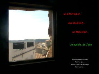 un CASTILLO… una IGLESIA… un MOLINO… Un pueblo…de Jaén Fotos de viaje (07-03-08) Para tus ojos… Música (“AIRE” de MECANO) Para tu alma… 