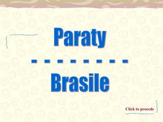 Paraty -  -  -  -  -  -  -  - Brasile Click to procede 