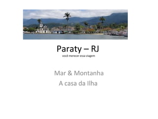 Paraty – RJ
você merecer essa viagem
Mar & Montanha
A casa da Ilha
 