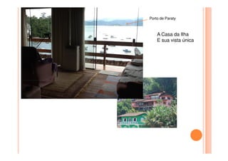 A Casa da Ilha
E sua vista única
Porto de Paraty
 