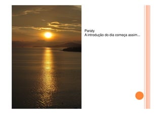 Paraty
A introdução do dia começa assim...
 