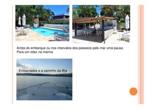 Antes do embarque ou nos intervalos dos passeios pelo mar uma pausa
Para um relax na marina
Embarcados e a caminho da Ilha
 