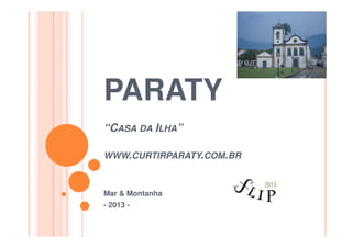 PARATY
“CASA DA ILHA”“CASA DA ILHA”
WWW.CURTIRPARATY.COM.BR
Mar & Montanha
- 2013 -
 