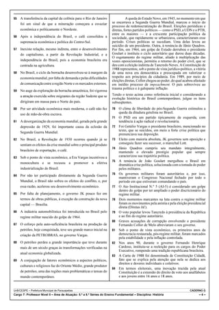 A transferência da capital da colônia para o Rio de Janeiro                A queda do Estado Novo, em 1945, no momento em que
     foi um sinal de que a mineração começara a esvaziar              se encerrava a Segunda Guerra Mundial, marcou o início do
                                                                      processo de redemocratização do Brasil. Eleições periódicas e
     econômica e politicamente o Nordeste.                            diretas, fortes partidos políticos — como o PSD, a UDN e o PTB,
                                                                      entre os maiores — e a crescente participação política da
   Após a independência do Brasil, o café consolidou a              sociedade, que rapidamente se urbanizava, caracterizaram esse
     supremacia econômica e política do Centro-Sul.                   período. Crises políticas se sucediam. Uma delas levou ao
                                                                      suicídio de um presidente. Outra, à renúncia de Jânio Quadros.
   Inexiste relação, mesmo indireta, entre o desenvolvimento        Por fim, em 1964, um golpe de Estado derrubou o presidente
     do capitalismo, a partir da Revolução Industrial, e a            Goulart e instituiu o ciclo autoritário que durou duas décadas.
                                                                      O esgotamento do regime militar, aliado à multiplicação das
     independência do Brasil, pois a economia brasileira era          vozes oposicionistas, permitiu o retorno do poder civil, que se
     centrada na agricultura.                                         deu com a eleição indireta de Tancredo Neves. A Constituição de
                                                                      1988 representou, sob o ponto de vista jurídico-político, a vitória
   No Brasil, o ciclo da borracha desenvolveu-se à margem da        de uma nova era democrática e preocupada em valorizar o
     economia mundial, por falta de demanda e pelas dificuldades      respeito aos princípios da cidadania. Em 1989, por meio de
                                                                      eleições diretas, Collor chegou ao poder, do qual acabou afastado
     de comunicação entre a região Norte e os mercados externos.      em inédito processo de impeachment. O país sobreviveu ao
                                                                      trauma político e à galopante inflação.
   No auge da exploração da borracha amazônica, foi vigorosa
     a atração exercida sobre migrantes da região Sudeste que se      Tendo o texto acima como referência inicial e considerando a
                                                                      evolução histórica do Brasil contemporâneo, julgue os itens
     dirigiram em massa para o Norte do país.                         subseqüentes.
   Por ser atividade econômica mais moderna, o café não fez            O clima de liberdade do pós-Segunda Guerra estimulou a
     uso de mão-de-obra escrava.                                           queda da ditadura getulista no Brasil.
                                                                         O PSD era um partido tipicamente de esquerda, com
   A desorganização da economia mundial, gerada pela grande              tendência à ação radical e revolucionária.
     depressão de 1929, foi importante causa da eclosão da               Foi Getúlio Vargas o presidente brasileiro, mencionado no
                                                                           texto, que se suicidou, em meio a forte crise política que
     Segunda Guerra Mundial.
                                                                           prenunciava sua deposição.
   No Brasil, a Revolução de 1930 ocorreu quando já se                 Eleito com maioria absoluta, JK governou sem oposição e
     sentiam os efeitos da crise mundial sobre o principal produto         conseguiu fazer seu sucessor, o marechal Lott.
                                                                         Jânio Quadros cumpriu seu mandato integralmente,
     brasileiro de exportação, o café.                                     mantendo o elevado prestígio popular que sempre
   Sob o ponto de vista econômico, a Era Vargas incentivou a             caracterizou sua trajetória política.
                                                                         A renúncia de João Goulart mergulhou o Brasil em
     monocultura e se recusou a promover a efetiva
                                                                           dramática crise política, solucionada com a tomada do poder
     industrialização do Brasil.                                           pelos militares.
                                                                         Os governos militares foram autoritários e, por isso,
   Por não ter participado diretamente da Segunda Guerra
                                                                           mantiveram o Congresso Nacional fechado por todo o
     Mundial, o Brasil não sofreu os efeitos do conflito, e, por           período em que estiveram comandando o país.
     essa razão, acelerou seu desenvolvimento econômico.                 O Ato Institucional N.º 5 (AI-5) é considerado um golpe
                                                                           dentro do golpe por ter ampliado o poder discricionário do
   Por falta de planejamento, o governo JK pouco fez em                  regime militar.
     termos de obras públicas, à exceção da construção da nova           Dois momentos marcantes na luta contra o regime militar
     capital — Brasília.                                                   foram os movimentos pela anistia e pela eleição presidencial
                                                                           direta (Diretas Já!).
   A indústria automobilística foi introduzida no Brasil pelo          O voto popular levou Tancredo à presidência da República
     regime militar nascido do golpe de 1964.                              e ao fim do regime autoritário.
                                                                         Graves acusações de corrupção envolvendo o presidente
   O esforço pela auto-suficiência brasileira na produção de             Fernando Collor de Melo abreviaram o seu governo.
     petróleo, hoje conquistada, teve seu grande marco inicial na        Sob o ponto de vista econômico, os primeiros anos da
     criação da PETROBRAS, no governo Vargas.                              democracia restaurada, pós-regime militar, foram marcados
                                                                           pela estabilidade e pela inflação controlada.
   O petróleo perdeu a grande importância que teve durante             Nos anos 90, durante o governo Fernando Henrique
     mais de um século graças às transformações verificadas na             Cardoso, instituiu-se a reeleição para os cargos do Poder
                                                                           Executivo, rompendo uma tradição republicana brasileira.
     atual economia globalizada.
                                                                         A Carta de 1988 foi denominada de Constituição Cidadã,
   A conjugação de fatores econômicos a aspectos políticos,              fato que se explica pela atenção que nela se dedica aos
                                                                           direitos e deveres individuais e coletivos.
     culturais e religiosos faz do Oriente Médio, grande produtor
                                                                         Em termos eleitorais, uma inovação trazida pela atual
     de petróleo, uma das regiões mais problemáticas e tensas do           Constituição é a extensão do direito de voto aos analfabetos
     mundo contemporâneo.                                                  e aos jovens entre 16 anos e 18 anos.


UnB/CESPE – Prefeitura Municipal de Parauapebas                                                                              CADERNO G
Cargo 7: Professor Nível II – Área de Atuação: 5.ª a 8.ª Séries do Ensino Fundamental – Disciplina: História                        –4–
 