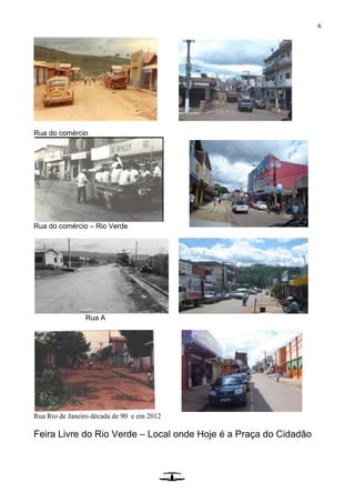 6
Rua do comércio
Rua do comércio – Rio Verde
Rua A
Rua Rio de Janeiro década de 90 e em 2012
Feira Livre do Rio Verde – Local onde Hoje é a Praça do Cidadão
 