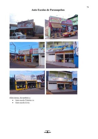 78
Auto Escolas de Parauapebas
Além destas, há também a:
 Auto escola Vitóriia e a
 Auto escola Lívio.
 