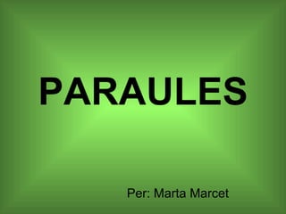 PARAULES Per: Marta Marcet 