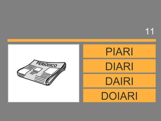 DOIARI
DAIRI
DIARI
PIARI
11
 