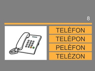 TELÈZON
PELÈFON
TELÈPON
TELÈFON
8
 